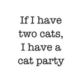 If I have two cats, I have a cat party