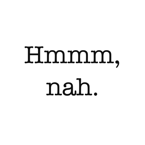 Hmmm, nah.